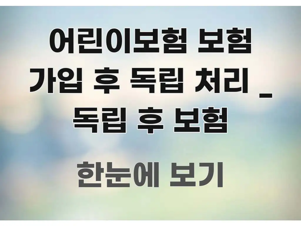어린이보험 보험 가입 후 독립 처리 _ 독립 후 보험 스마트하게 정리된 정보 전달형 표지 이미지