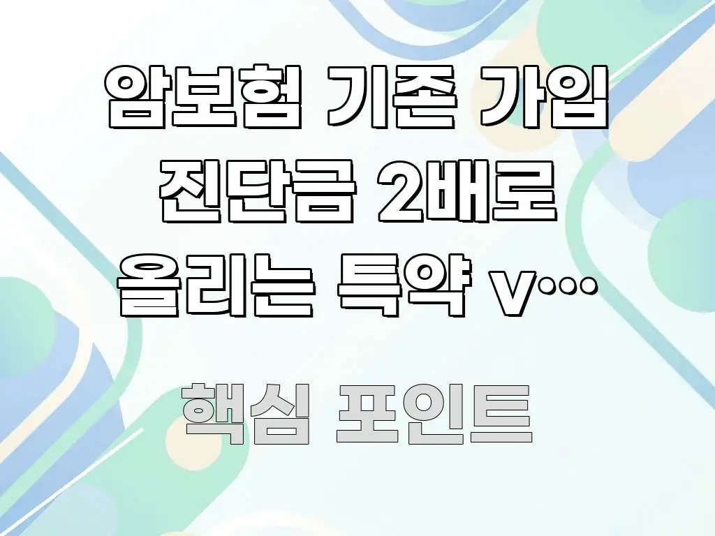 암보험 기존 가입 진단금 2배로 올리는 특약 vs 신규 핵심 내용을 정리한 핵심 정리 썸네일 이미지 - 글 흐름을 돕는 시각 자료