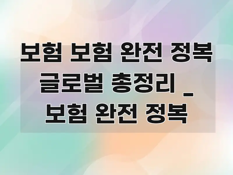 보험 보험 완전 정복 글로벌 총정리 _ 보험 완전 정복 깔끔하게 정리된 텍스트 포스터 이미지 - 내용 요약을 위한 이미지