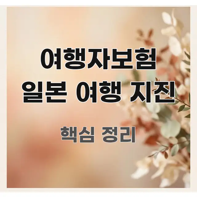 여행자보험 일본 여행 지진 정보 이미지 여행자보험 일본 여행 지진 핵심 정보 중심의 정보 요약 인포그래픽 이미지 - 본문 내용과 연관된 이미지