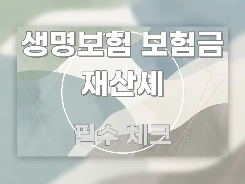 생명보험 보험금 재산세 정보 이미지 생명보험 보험금 재산세 이해하기 쉬운 블로그 헤더 이미지 - 설명을 돕는 이미지