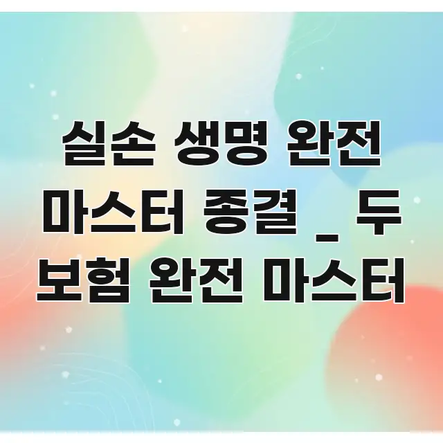 실손 생명 완전 마스터 종결 _ 두 보험 완전 마스터 심플하고 명확하게 정리한 핵심 키워드 시각화 이미지