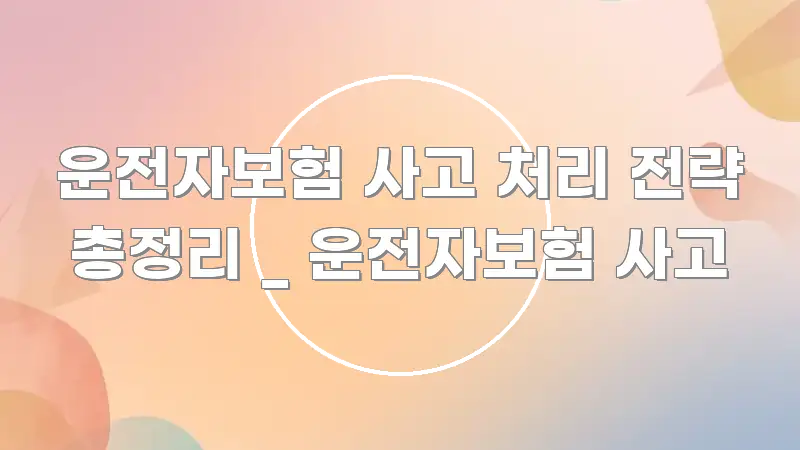 운전자보험 사고 처리 전략 총정리 _ 운전자보험 사고 카드뉴스 표지 운전자보험 사고 처리 전략 총정리 _ 운전자보험 사고 쉽게 따라할 수 있는 핵심 정보 비주얼 - 본문 내용과 연관된 이미지