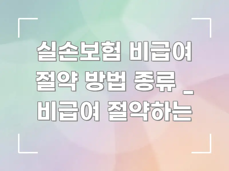 실손보험 비급여 절약 방법 종류 _ 비급여 절약하는 심플하고 명확하게 정리한 블로그 헤더 이미지