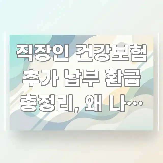 직장인 건강보험 추가 납부 환급 총정리, 왜 나는 더 중요 내용만 뽑은 텍스트 기반 블로그 이미지 - 활용 예시 이미지