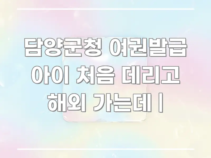 담양군청 여권발급 아이 처음 데리고 해외 가는데 | 이해하기 쉬운 핵심 요약 디자인 카드 - 본문 내용과 연관된 이미지