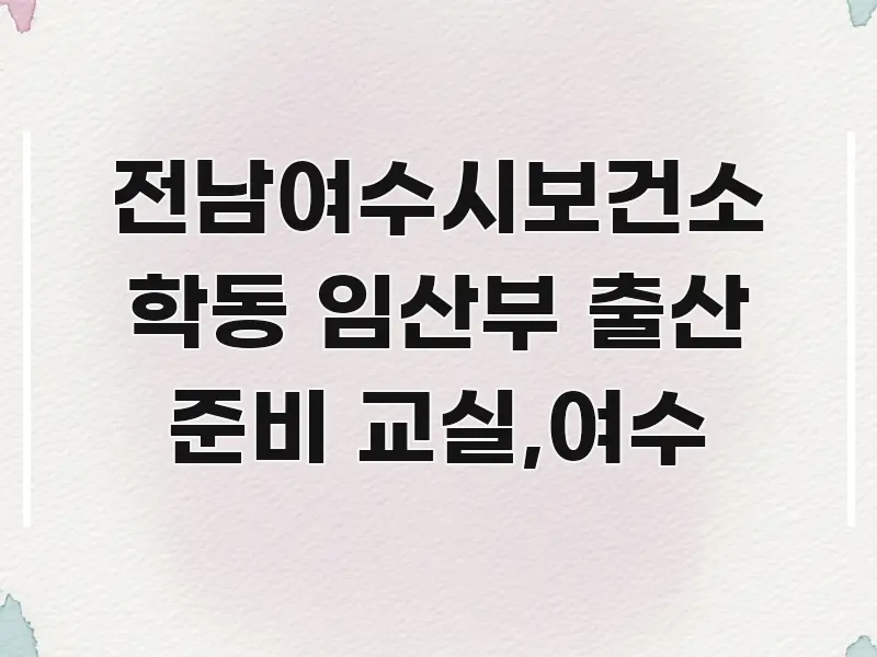 전남여수시보건소 학동 임산부 출산 준비 교실,여수 이해하기 쉬운 글 소개 썸네일 이미지