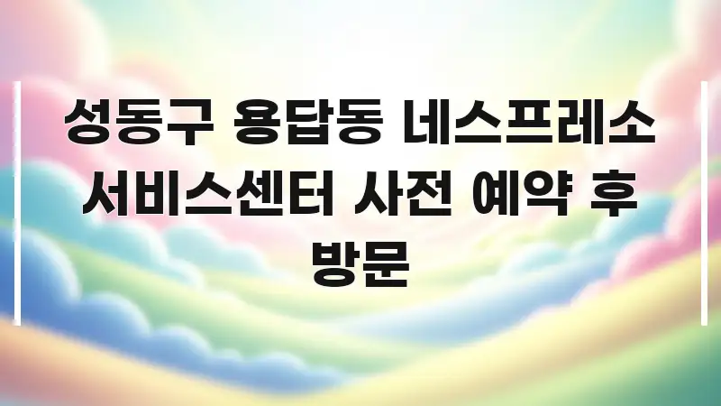 성동구 용답동 네스프레소 서비스센터 사전 예약 후 방문 핵심 정보 중심의 텍스트 중심 디자인 표지 - 활용 예시 이미지
