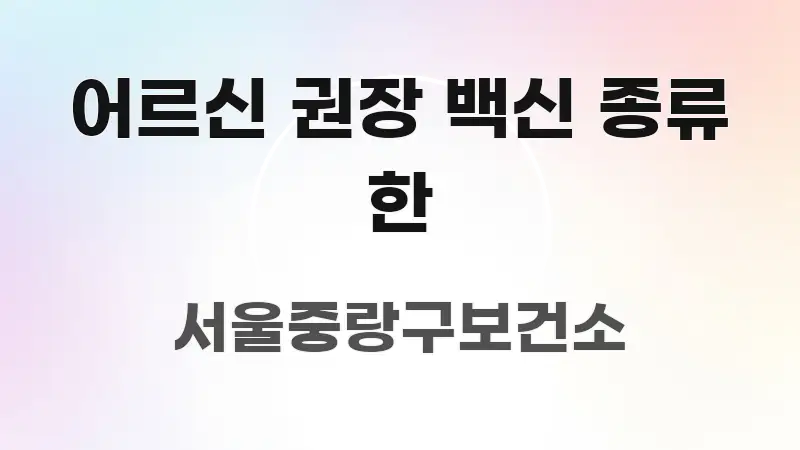 어르신 권장 백신 종류 한 검증된 정보로 구성된 가독성 높은 정보 이미지