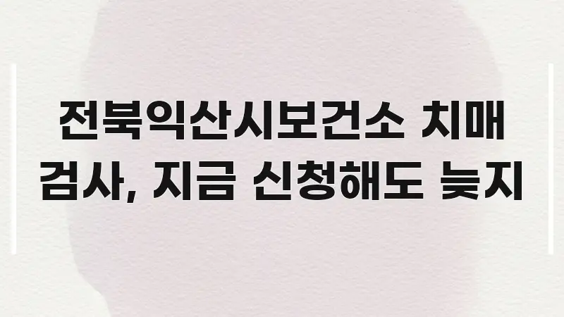 전북익산시보건소 치매 검사, 지금 신청해도 늦지 흥미롭게 구성한 깔끔한 인포그래픽 표지 - 글 흐름을 돕는 시각 자료