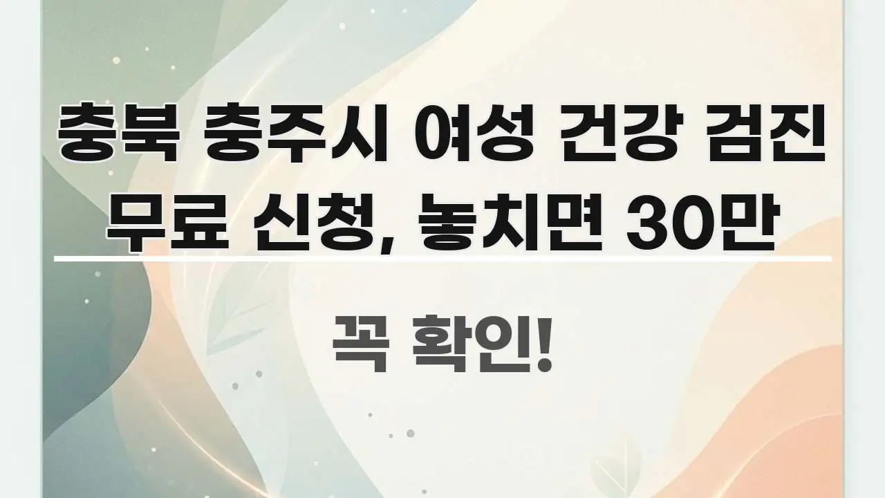 충북 충주시 여성 건강 검진 무료 신청, 놓치면 30만 쉽게 따라할 수 있는 블로그 포스트 커버 이미지 - 설명을 돕는 이미지