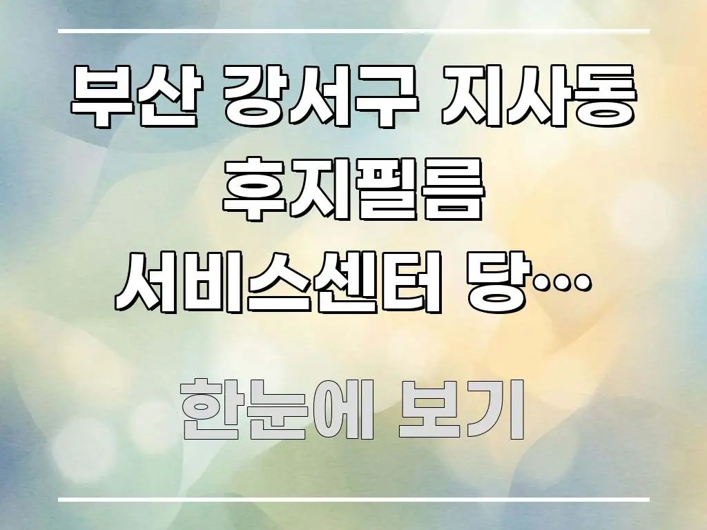 부산 강서구 지사동 후지필름 서비스센터 당일 수리 가능 핵심 정보를 압축한 텍스트 기반 블로그 이미지