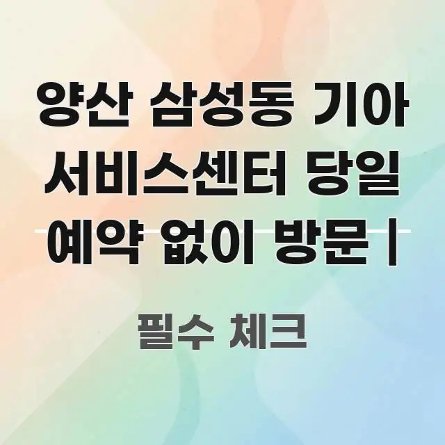 양산 삼성동 기아 서비스센터 당일 예약 없이 방문 | 실생활에 도움되는 스마트 정보 카드 - 내용 요약을 위한 이미지