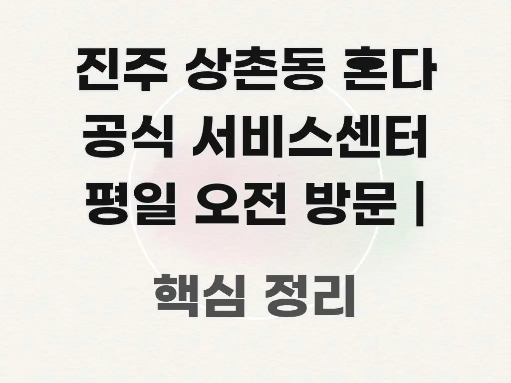 진주 상촌동 혼다 공식 서비스센터 평일 오전 방문 | 빠르게 이해할 수 있는 가독성 높은 정보 이미지 - 내용 요약을 위한 이미지