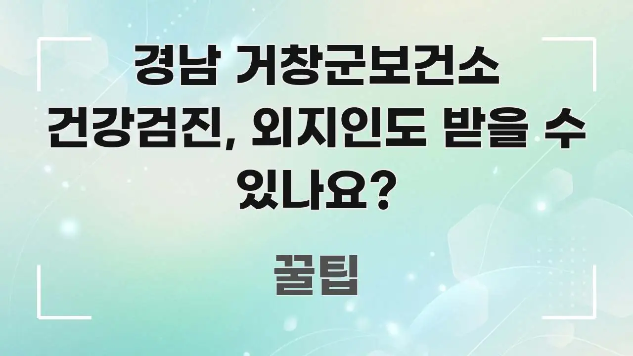 경남 거창군보건소 건강검진, 외지인도 받을 수 있나요? 바로 활용 가능한 스마트 정보 카드 - 독자 이해를 위한 이미지