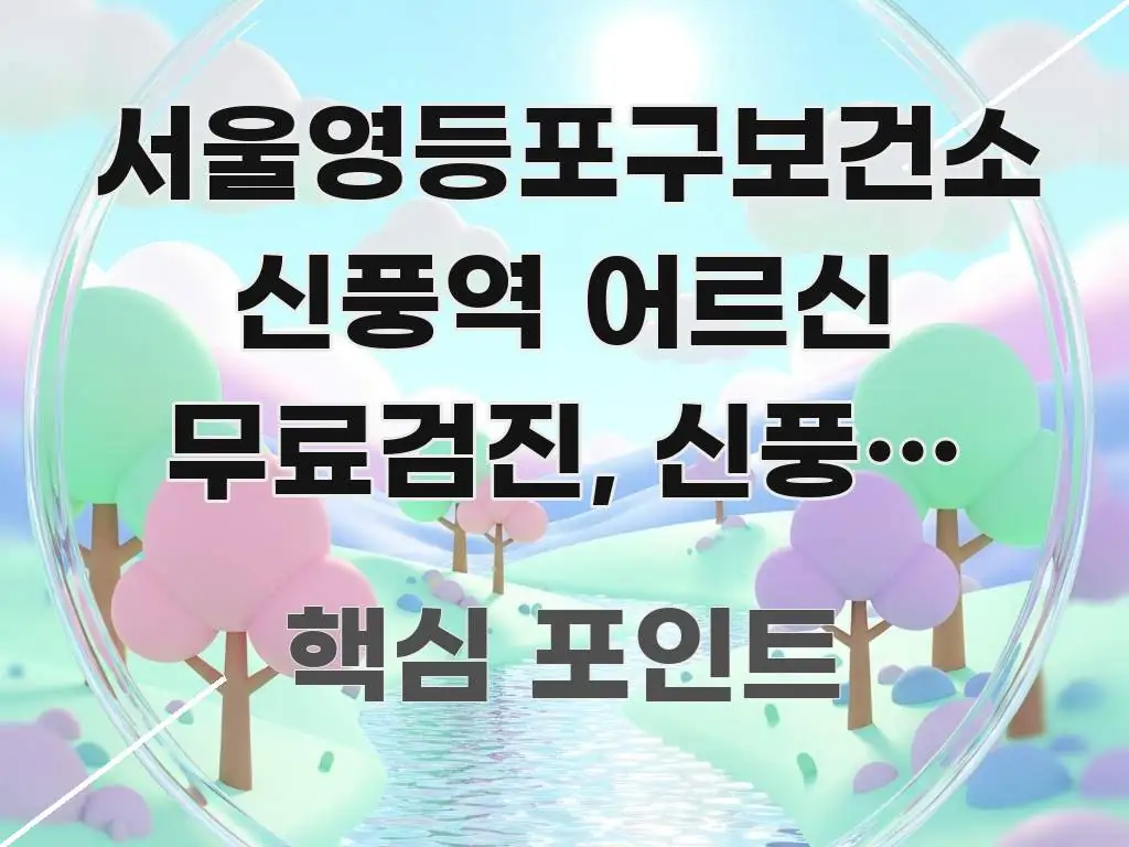 서울영등포구보건소 신풍역 어르신 무료검진, 신풍동 우선 주요 포인트를 요약한 콘텐츠 요약 표지 이미지 - 설명을 돕는 이미지