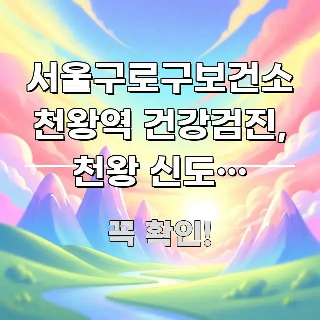서울구로구보건소 천왕역 건강검진, 천왕 신도시 건강검진 꼼꼼하게 정리된 미니멀 블로그 썸네일 - 독자 이해를 위한 이미지
