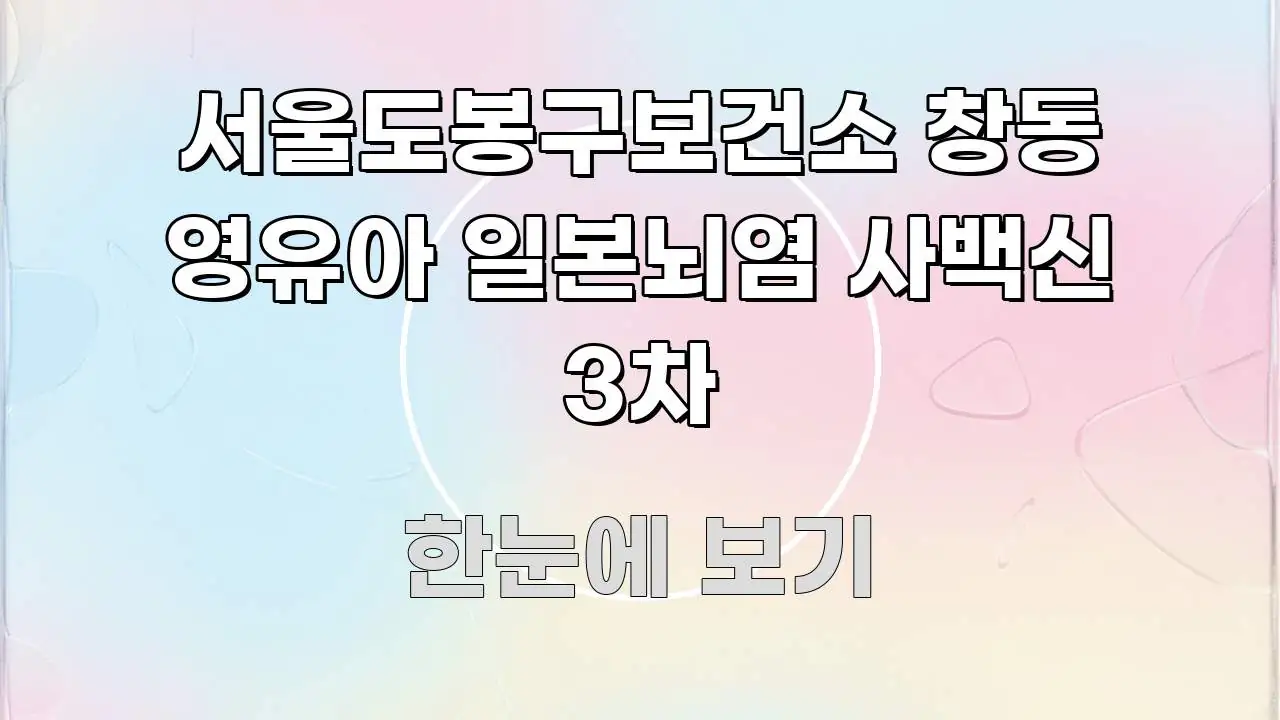 서울도봉구보건소 창동 영유아 일본뇌염 사백신 3차 핵심 정보를 압축한 텍스트 중심 디자인 표지 - 본문 내용과 연관된 이미지
