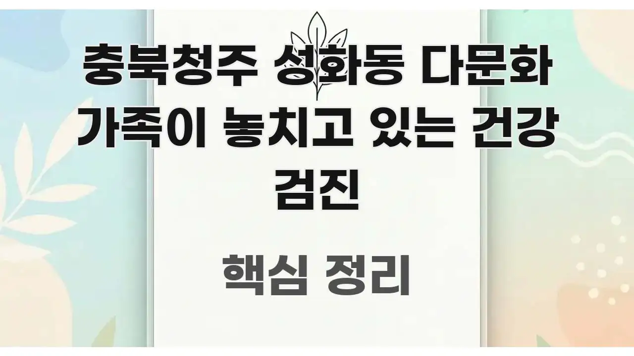 충북청주 성화동 다문화 가족이 놓치고 있는 건강 검진 핵심 개념을 담은 콘텐츠 요약 표지 이미지
