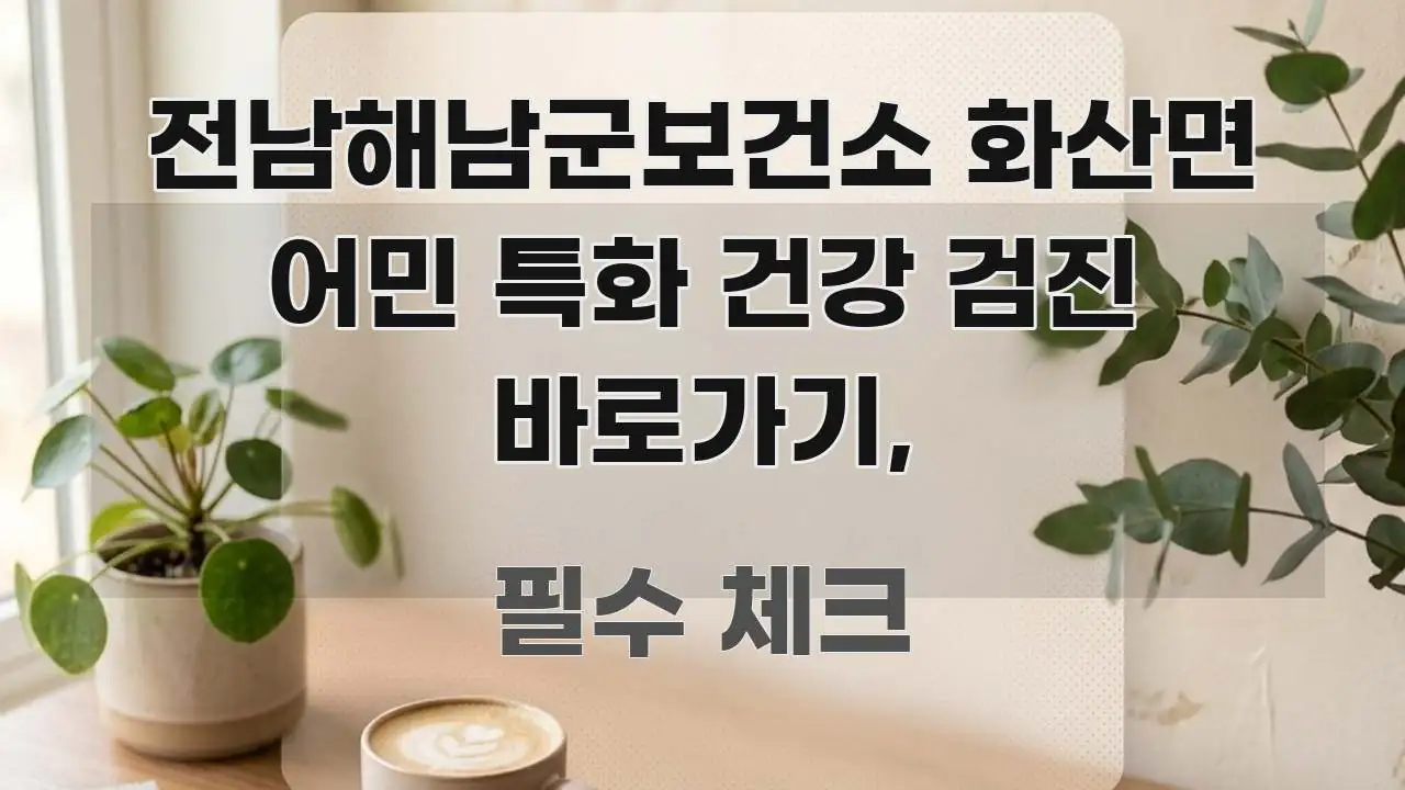 전남해남군보건소 화산면 어민 특화 건강 검진 바로가기, 핵심 정보 중심의 스마트 정보 카드 - 내용 요약을 위한 이미지