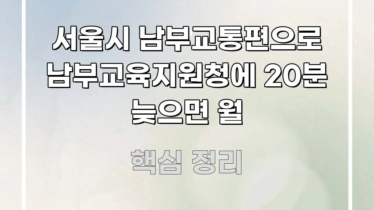 서울시 남부교통편으로 남부교육지원청에 20분 늦으면 월 전문적으로 분석한 정보 요약 인포그래픽 이미지 - 내용 요약을 위한 이미지