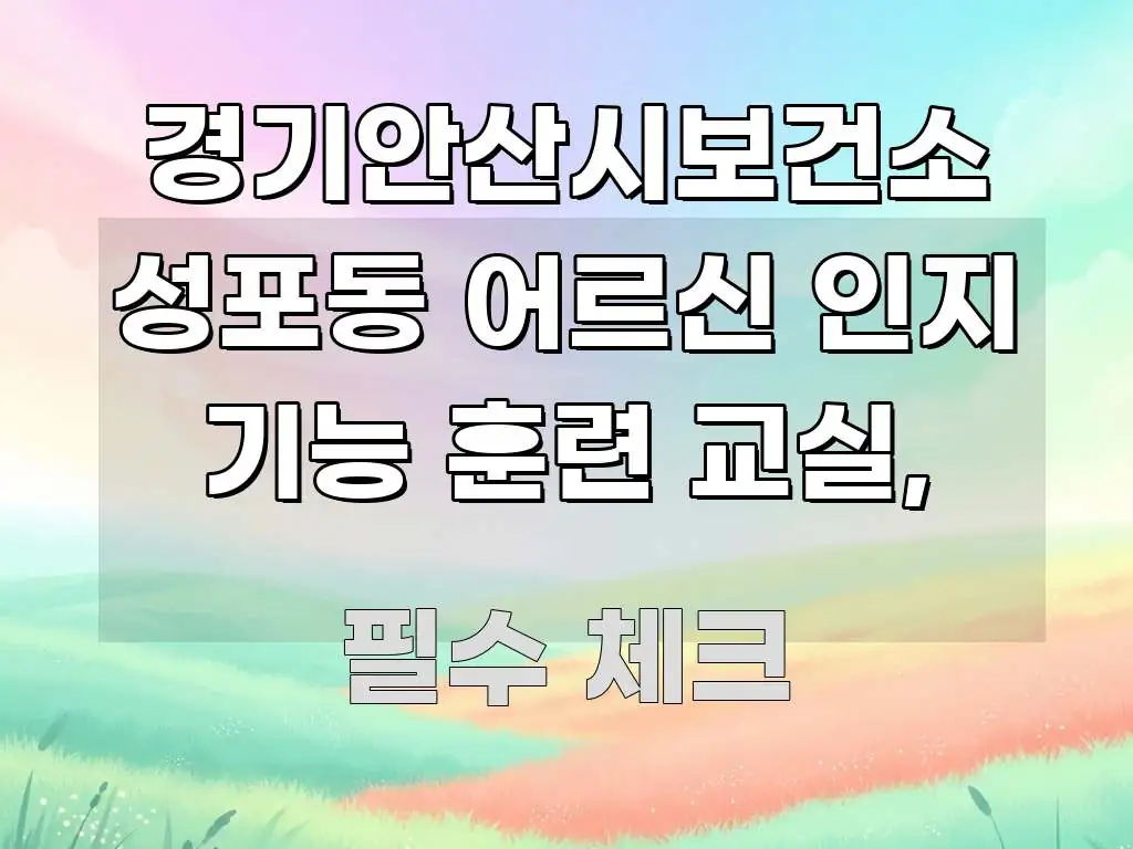 경기안산시보건소 성포동 어르신 인지 기능 훈련 교실, 실생활에 도움되는 핵심 정리 썸네일 이미지