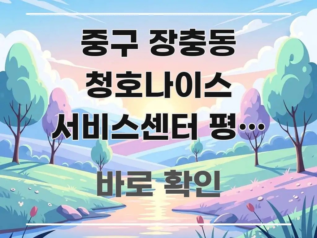 중구 장충동 청호나이스 서비스센터 평일 오후 방문 | 명확하게 정리된 콘텐츠 요약 표지 이미지 - 글 흐름을 돕는 시각 자료