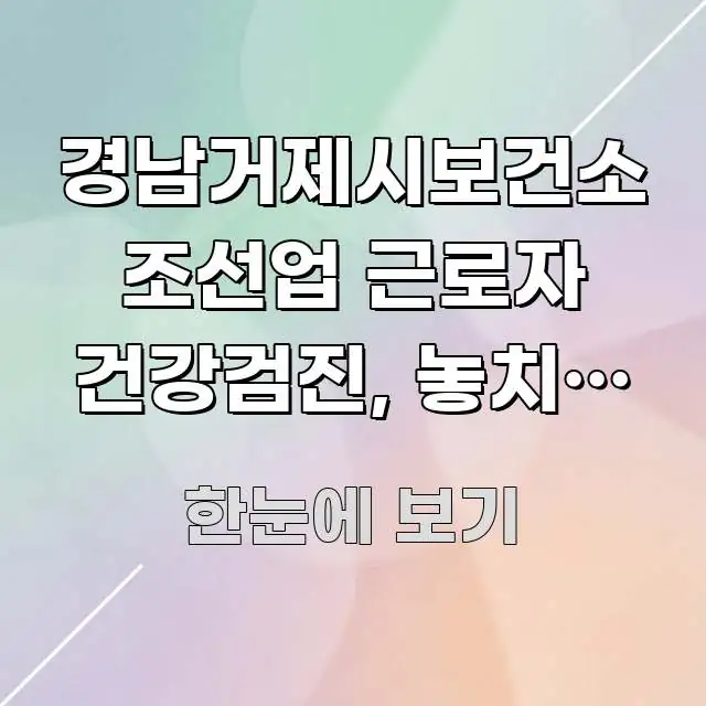 경남거제시보건소 조선업 근로자 건강검진, 놓치면 3배 쉽게 따라할 수 있는 정보 요약 포스터 - 활용 예시 이미지