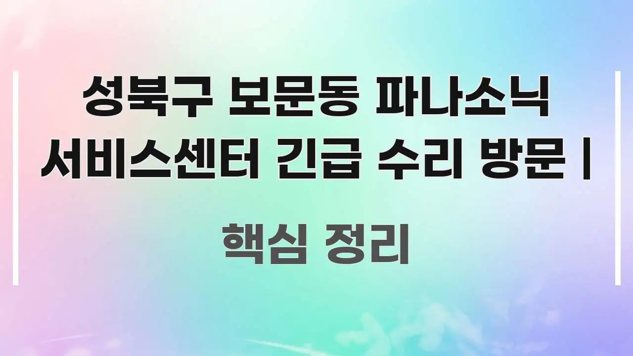성북구 보문동 파나소닉 서비스센터 긴급 수리 방문 | 핵심 개념을 담은 정보 카드 디자인 이미지 - 글 흐름을 돕는 시각 자료