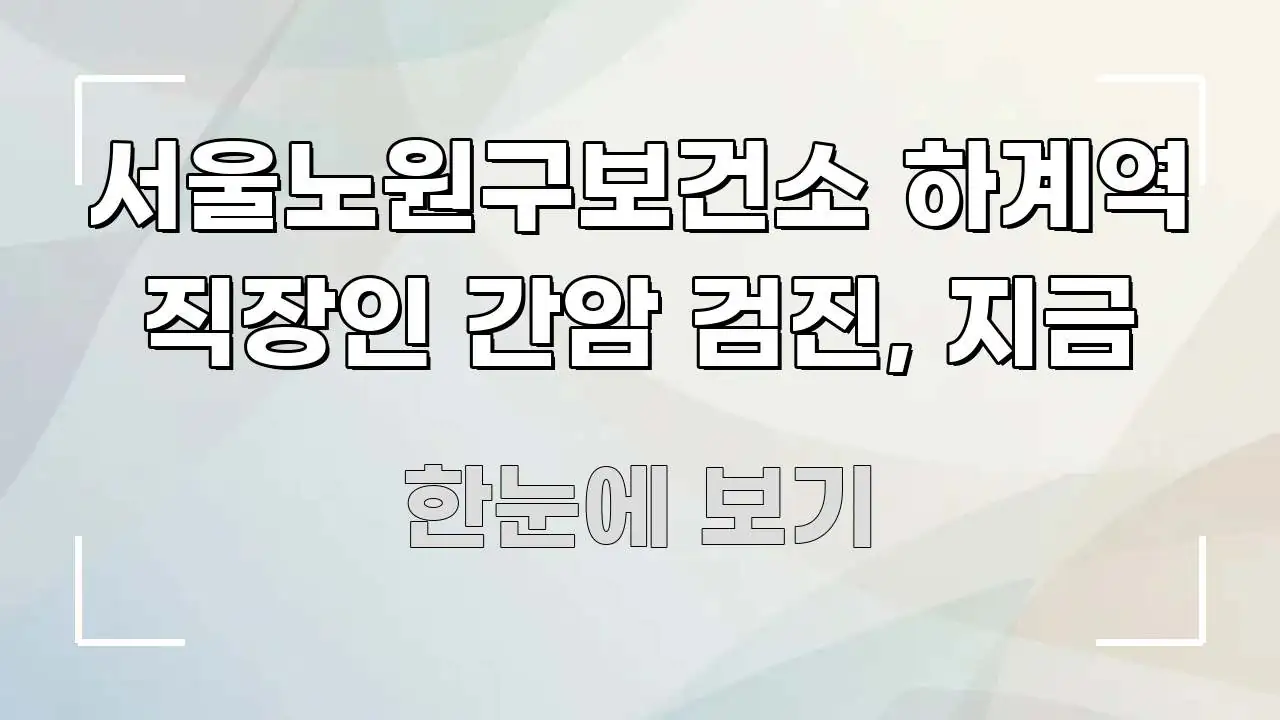 서울노원구보건소 하계역 직장인 간암 검진, 지금 흐름을 잡아주는 텍스트형 카드뉴스 표지 이미지 - 독자 이해를 위한 이미지