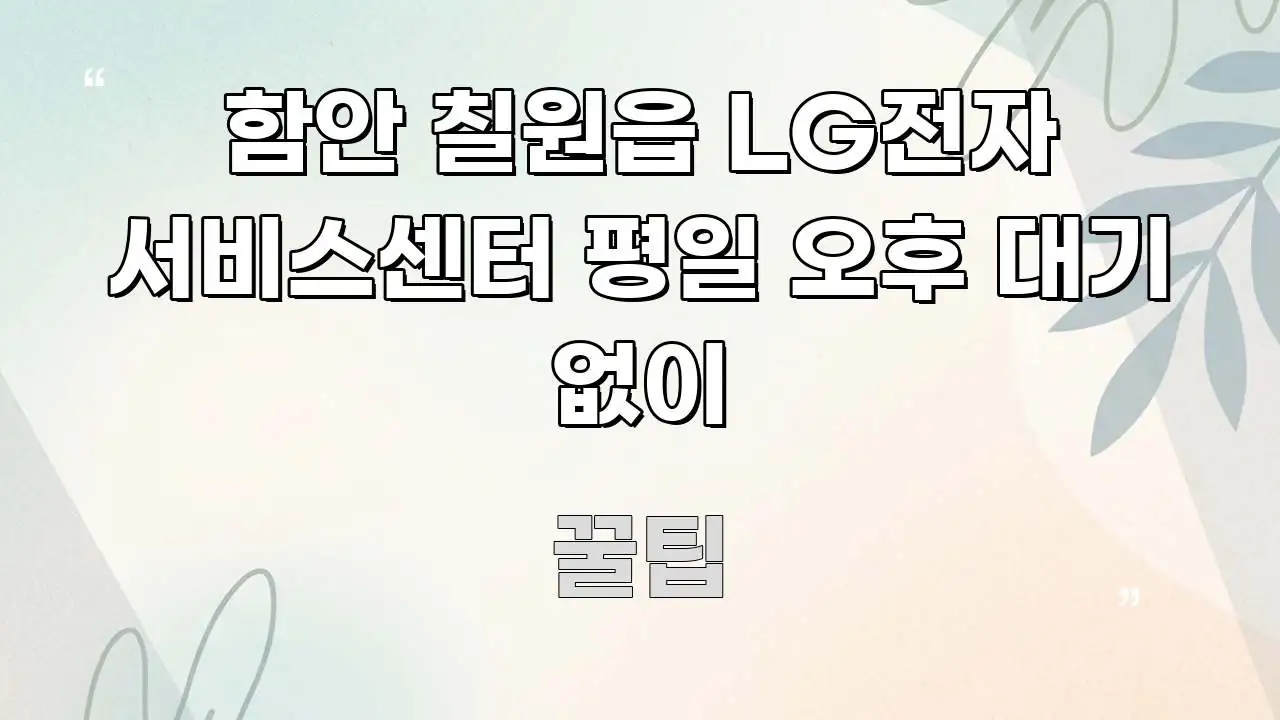 함안 칠원읍 LG전자 서비스센터 평일 오후 대기 없이 바로 활용 가능한 정보 요약 포스터 - 가독성을 높이는 이미지