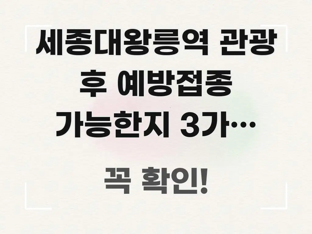 세종대왕릉역 관광 후 예방접종 가능한지 3가지 확인법 실용적으로 정리한 텍스트형 카드뉴스 표지 이미지 - 활용 예시 이미지