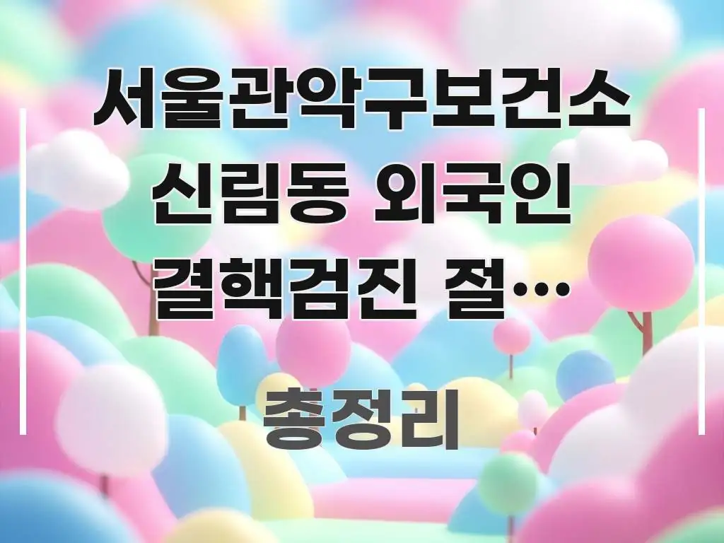 서울관악구보건소 신림동 외국인 결핵검진 절차 30% 핵심 정보 중심의 정보 요약 포스터 - 가독성을 높이는 이미지