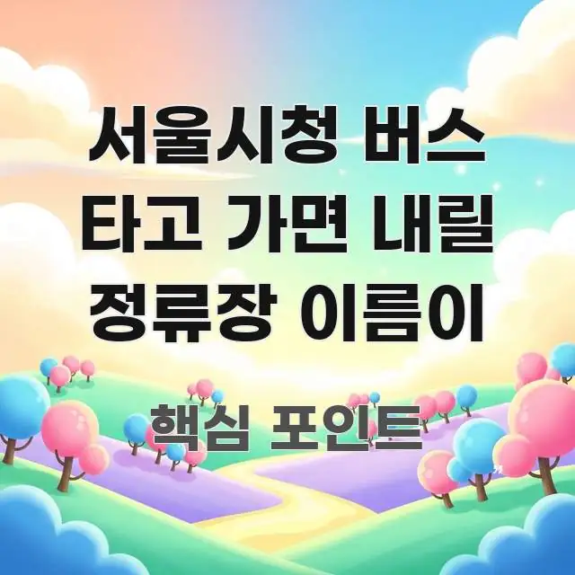 서울시청 버스 타고 가면 내릴 정류장 이름이 바로 활용 가능한 블로그 포스트 커버 이미지 - 내용 요약을 위한 이미지