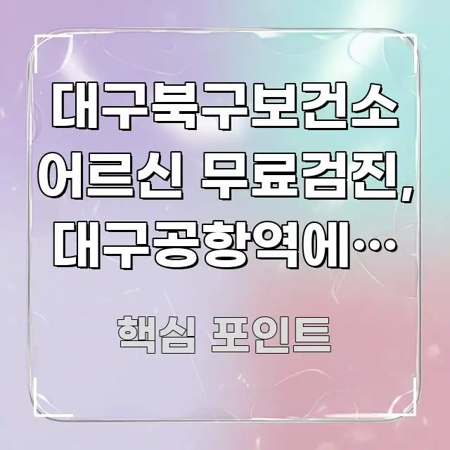 대구북구보건소 어르신 무료검진, 대구공항역에서 15분 주요 포인트를 요약한 블로그 대표 이미지 - 본문 내용과 연관된 이미지