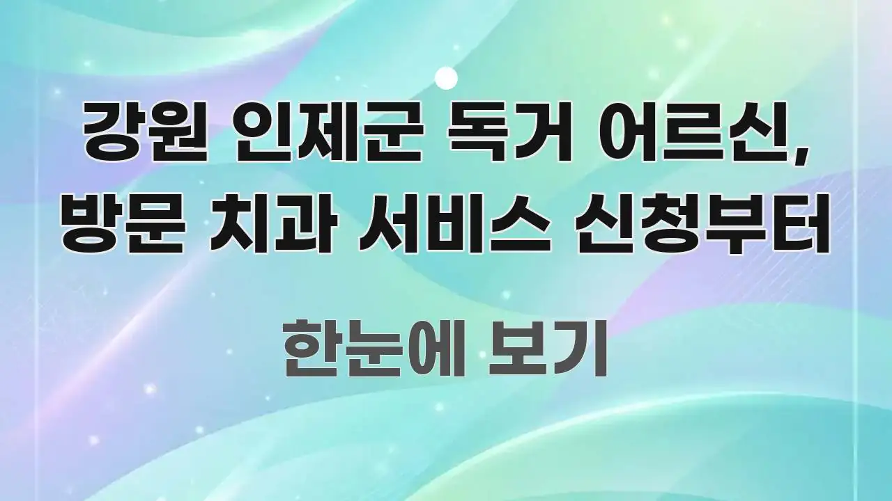 강원 인제군 독거 어르신, 방문 치과 서비스 신청부터 실용적으로 정리한 콘텐츠 요약 표지 이미지 - 활용 예시 이미지