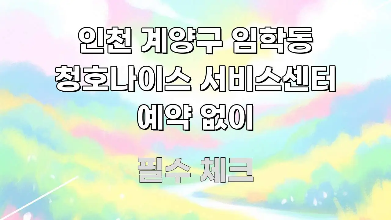 인천 계양구 임학동 청호나이스 서비스센터 예약 없이 전문가가 선별한 텍스트 기반 블로그 이미지