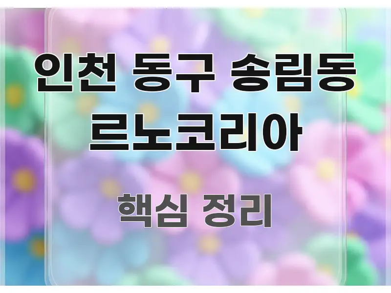 인천 동구 송림동 르노코리아 주요 포인트를 요약한 핵심 정보 비주얼 - 참고용 이미지