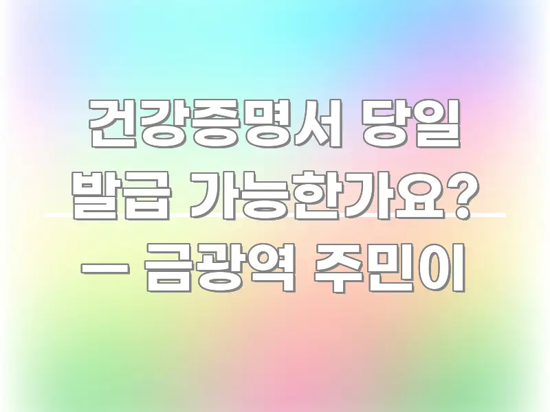 건강증명서 당일 발급 가능한가요? — 금광역 주민이 한눈에 들어오는 핵심 키워드 시각화 이미지 - 가독성을 높이는 이미지