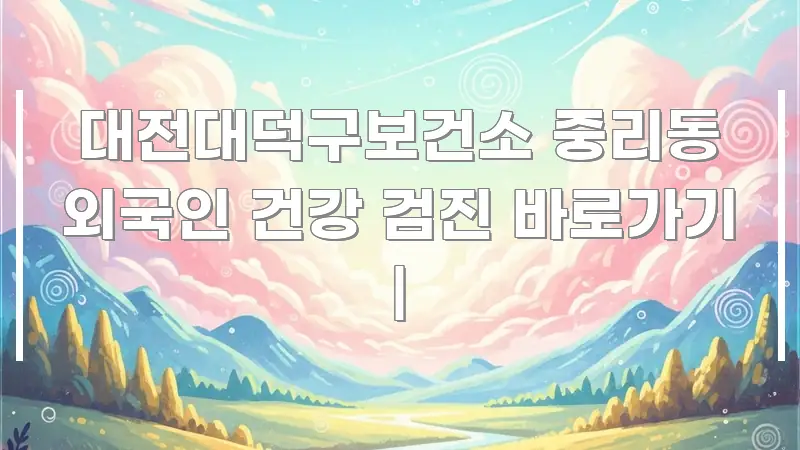 대전대덕구보건소 중리동 외국인 건강 검진 바로가기 | 한눈에 보기 좋게 요약한 텍스트 중심 디자인 표지 - 참고용 이미지