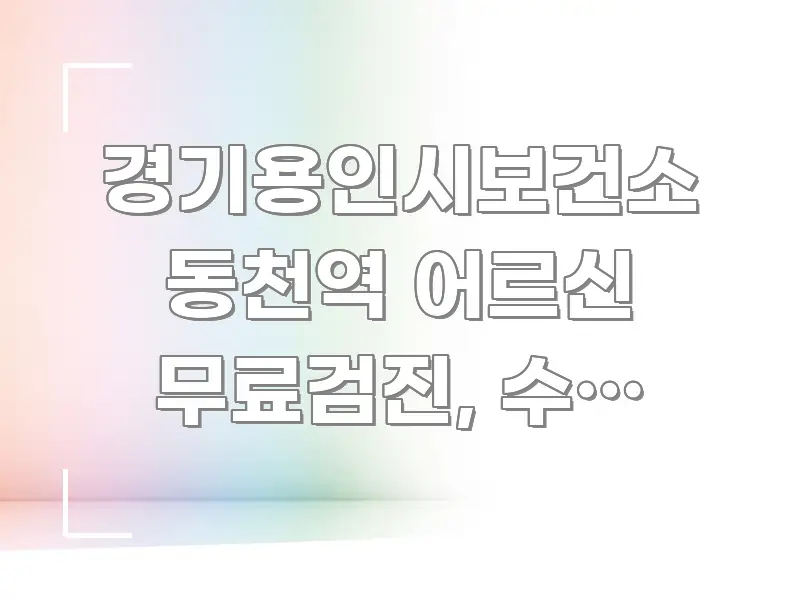 경기용인시보건소 동천역 어르신 무료검진, 수지 어르신 꼭 알아야 할 정보를 담은 핵심 정리 썸네일 이미지 - 본문 내용과 연관된 이미지