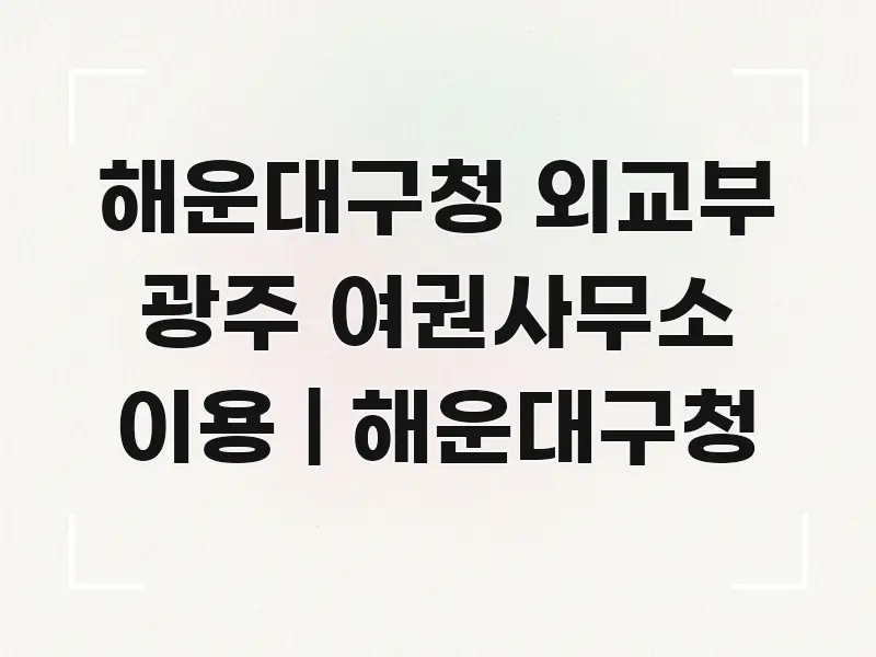 해운대구청 외교부 광주 여권사무소 이용 | 해운대구청 주요 흐름을 설명한 정보 정리 카드 이미지 - 내용 요약을 위한 이미지