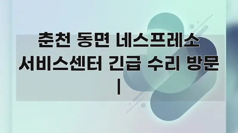 춘천 동면 네스프레소 서비스센터 긴급 수리 방문 | 가독성 높게 정리한 글 소개 썸네일 이미지