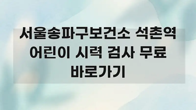 서울송파구보건소 석촌역 어린이 시력 검사 무료 바로가기 한눈에 보기 좋게 요약한 블로그 대표 이미지 - 독자 이해를 위한 이미지