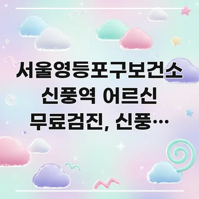 서울영등포구보건소 신풍역 어르신 무료검진, 신풍동 우선 스마트하게 정리된 블로그용 카드뉴스 썸네일 - 설명을 돕는 이미지