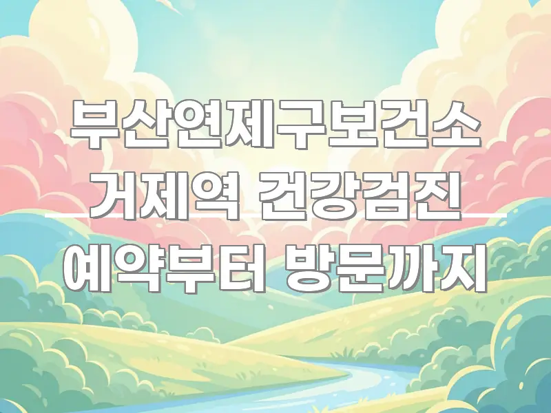 부산연제구보건소 거제역 건강검진 예약부터 방문까지 이해하기 쉬운 텍스트 포스터 이미지
