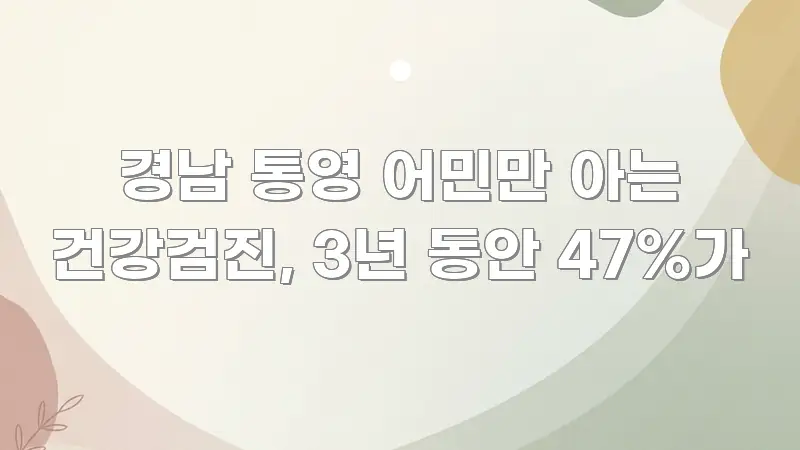 경남 통영 어민만 아는 건강검진, 3년 동안 47%가 카드뉴스 표지 경남 통영 어민만 아는 건강검진, 3년 동안 47%가 구조적으로 정리된 글 소개 썸네일 이미지 - 내용 요약을 위한 이미지