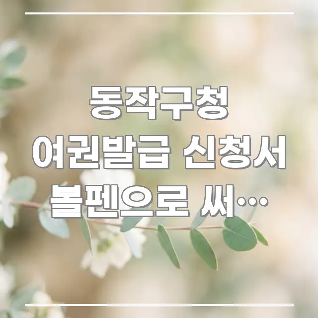 동작구청 여권발급 신청서 볼펜으로 써도 되나요? — 요점만 뽑아낸 글 소개 썸네일 이미지 - 참고용 이미지