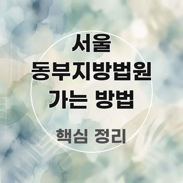 서울 동부지방법원 가는 방법 주요 포인트를 요약한 카드뉴스 스타일 이미지