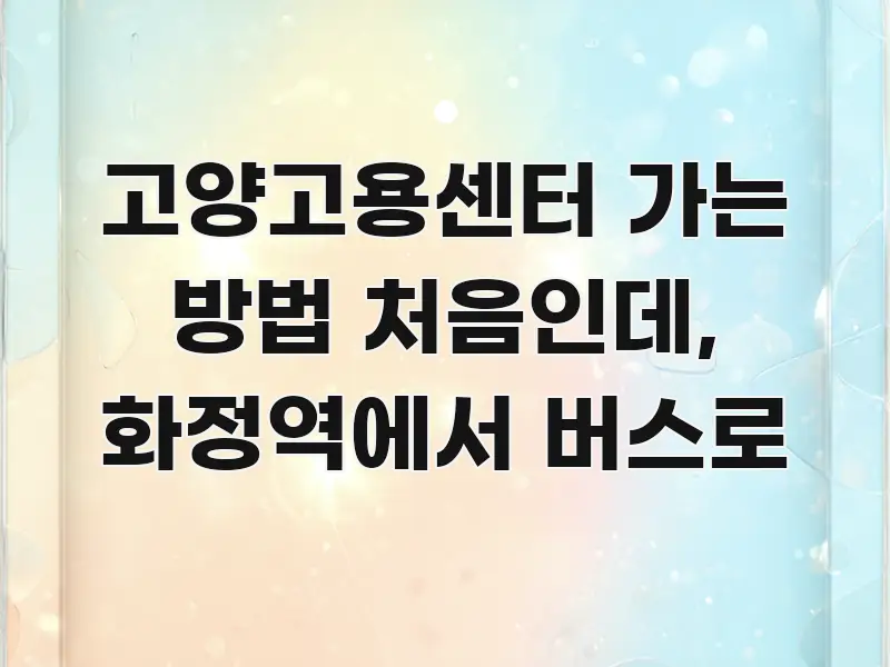 고양고용센터 가는 방법 처음인데, 화정역에서 버스로 검증된 정보로 구성된 텍스트형 카드뉴스 표지 이미지 - 글 흐름을 돕는 시각 자료